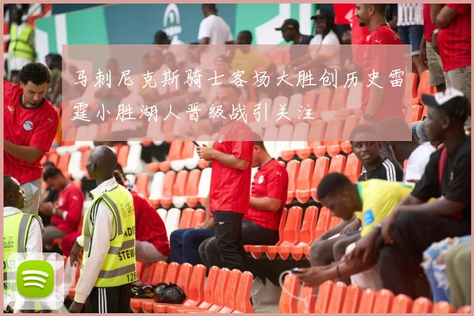 马刺尼克斯骑士客场大胜创历史雷霆小胜湖人晋级战引关注