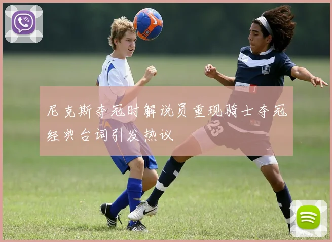 尼克斯夺冠时解说员重现骑士夺冠经典台词引发热议